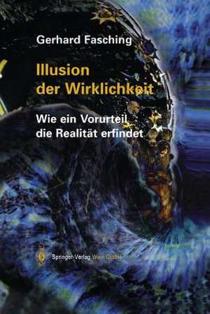 Illusion der Wirklichkeit: Wie ein Vorurteil die Realität erfindet de Gerhard Fasching