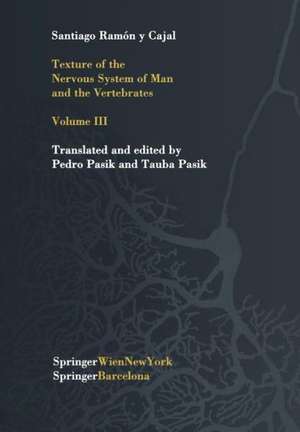 Texture of the Nervous System of Man and the Vertebrates: Volume III An annotated and edited translation of the original Spanish text with the additions of the French version by Pedro Pasik and Tauba Pasik de P. Pasik