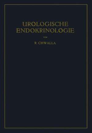 Urologische Endokrinologie: Endokrinologie der Harn- und Geschlechtsorgane des Mannes und der Sexualität de Rudolf Chwalla