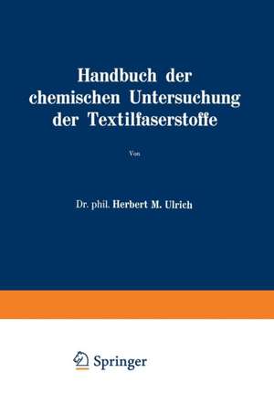 Handbuch der chemischen Untersuchung der Textilfaserstoffe: Dritter Band Untersuchung der Faserfremdkörper, der chemisch veränderten Faserstoffe und der damit verbundenen Veredlungseffekte I de Herbert M. Ulrich