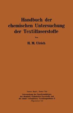 Handbuch der chemischen Untersuchung der Textilfaserstoffe: Untersuchung der Faserfremdkörper, der chemisch veränderten Faserstoffe und der der damit verbundenen Veredlungseffekte II de Herbert M. Ulrich