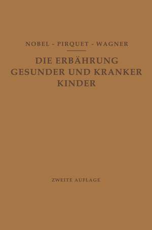 Die Ernährung Gesunder und Kranker Kinder für Ärzte und Studierende der Medizin de E. Nobel