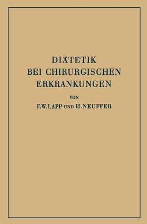 Diätetik bei Chirurgischen Erkrankungen: Kurzgefasste Theoretische und Praktische Anleitung zur Ernährung Chirurgisch Kranker de F.W. Lapp