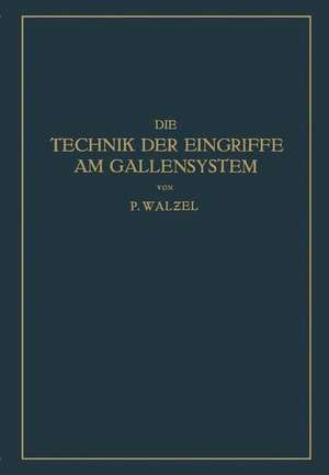 Die Technik der Eingriffe am Gallensystem: Nach den Erfahrungen der Klinik Eiselsberg und der Chirurg. Abt. Des Wilhelminen-Spitals de NA Walzel