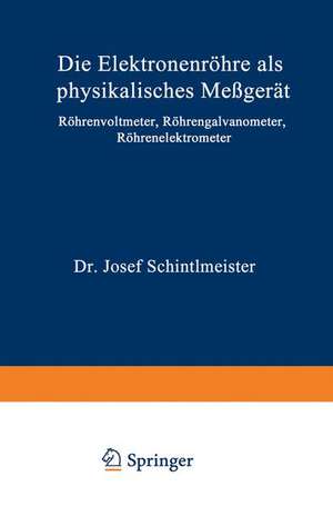 Die Elektronenröhre als physikalisches Meßgerät: Röhrenvoltmeter · Röhrengalvanometer Röhrenelektrometer de Josef Schintlmeister