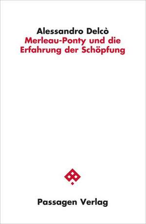 Merleau-Ponty und die Erfahrung der Schöpfung de Alessandro Delcò