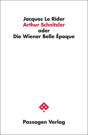 Arthur Schnitzler oder Die Wiener Belle Époque de Jacques Le Rider