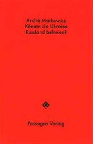 Könnte die Ukraine Russland befreien? de André Markowicz