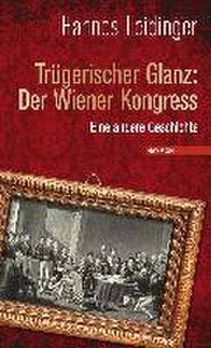 Trügerischer Glanz: Der Wiener Kongress de Hannes Leidinger