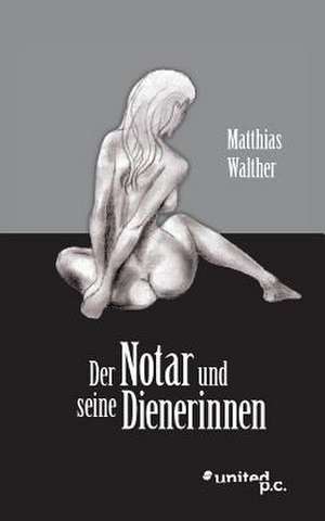 Der Notar Und Seine Dienerinnen: K'Oewt] de Matthias Walther