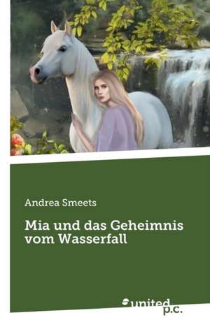 Mia und das Geheimnis vom Wasserfall de Andrea Smeets