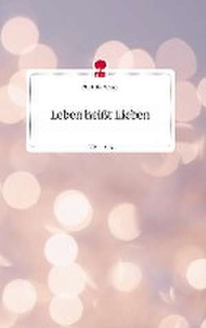 Leben heißt Lieben. Life is a Story - story.one de Michelle Weber