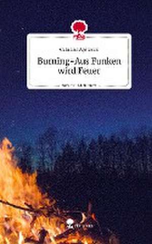 Burning-Aus Funken wird Feuer. Life is a Story - story.one de Catalina Apitzsch