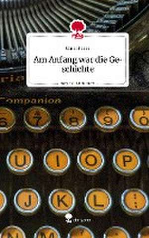 Am Anfang war die Geschichte. Life is a Story - story.one de Gina Hasse