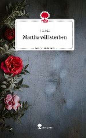 Martha will sterben. Life is a Story - story.one de J. R. Hill