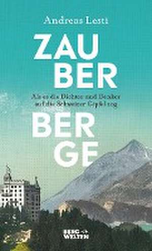 Zauberberge - Als es die Dichter und Denker auf die Schweizer Gipfel zog de Andreas Lesti