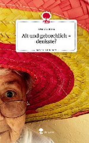 Alt und gebrechlich? - Denkste. Life is a Story - story.one de Beate Lorenz