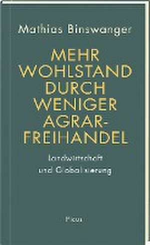 Mehr Wohlstand durch weniger Agrarfreihandel de Mathias Binswanger