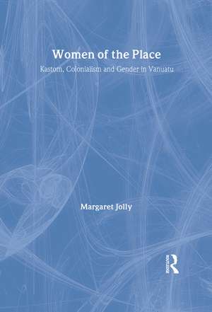 Women of the Place: Kastom, Colonialism and Gender in Vanuatu de Margaret Jolly