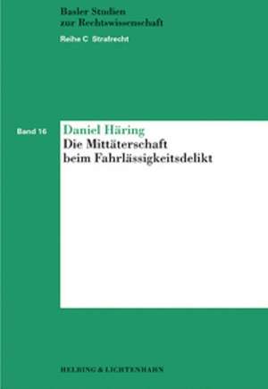 Die Mittäterschaft beim Fahrlässigkeitsdelikt de Daniel Häring