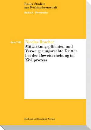 Mitwirkungspflichten und Verweigerungsrechte Dritter bei der Beweiserhebung im Zivilprozess de Nicolas Bracher