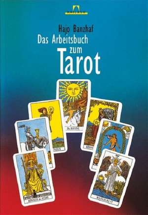 Das Arbeitsbuch zum Tarot de Hajo Banzhaf