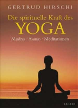 Die spirituelle Kraft des Yoga de Gertrud Hirschi