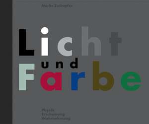 Licht und Farbe. Physik, Erscheinung, Wahrnehmung de Moritz Zwimpfer