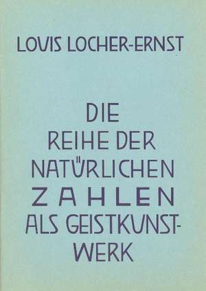 Die Reihe der natürlichen Zahlen als Geist-Kunstwerk de Louis Locher-Ernst