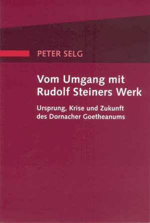 Vom Umgang mit Rudolf Steiners Werk de Peter Selg