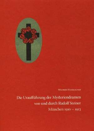 Die Uraufführung der Mysteriendramen von und durch Rudolf Steiner de Wilfried Hammacher