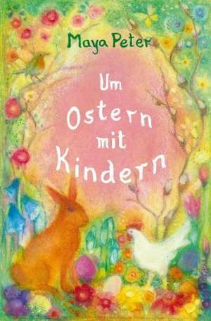 Um Ostern mit Kindern de Maya Peter