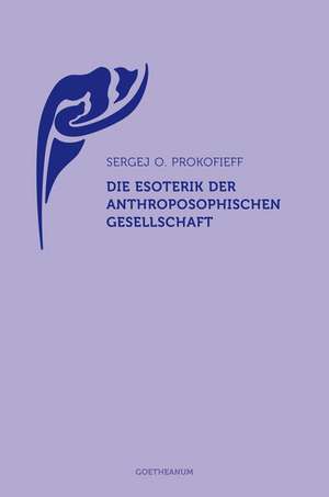 Die Esoterik der Anthroposophischen Gesellschaft de Sergej O. Prokofieff