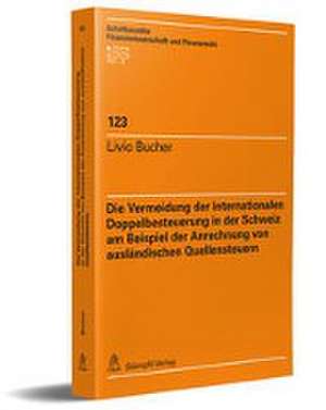 Die Vermeidung der internationalen Doppelbesteuerung in der Schweiz am Beispiel der Anrechnung von ausländischen Quellensteuern de Livio Bucher