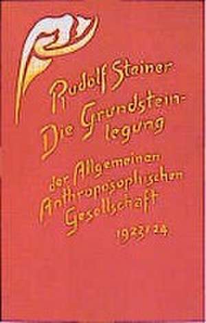 Die Grundsteinlegung der Allgemeinen Anthroposophischen Gesellschaft 1923/24 de Rudolf Steiner