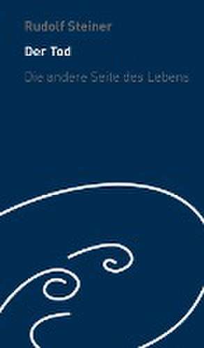 Der Tod - die andere Seite des Lebens de Rudolf Steiner