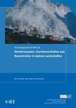 Verkehrssystem, Touristenverhalten und Raumstruktur in alpinen Landschaften de Kay W Axhausen