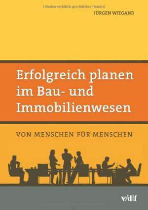 Erfolgreich planen im Bau- und Immobilienwesen de Jürgen Wiegand