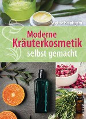 Moderne Kräuterkosmetik selbst gemacht de Brigitte Bräutigam