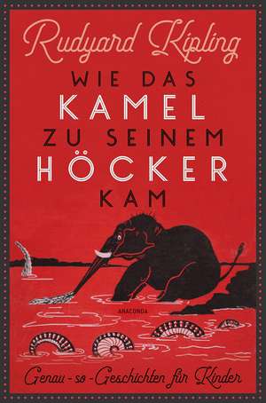 Wie das Kamel zu seinem Höcker kam. Genau-so-Geschichten für Kinder de Rudyard Kipling