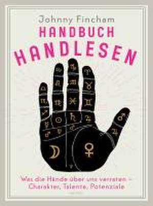 Handbuch Handlesen. Was die Hände über uns verraten. Charakter, Talente, Potenziale de Johnny Fincham