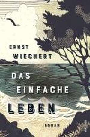 Das einfache Leben. Roman de Ernst Wiechert