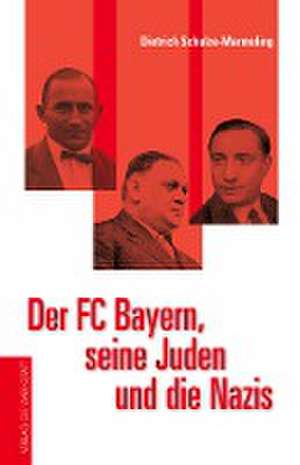 Der FC Bayern, seine Juden und die Nazis de Dietrich Schulze-Marmeling