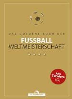 Das goldene Buch der Fußball-Weltmeisterschaft de Dietrich Schulze-Marmeling