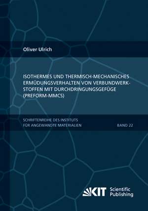 Isothermes und thermisch-mechanisches Ermüdungsverhalten von Verbundwerkstoffen mit Durchdringungsgefüge (Preform-MMCs) de Oliver Ulrich