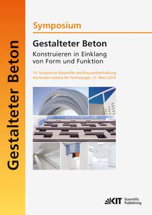 Gestalteter Beton - Konstruieren in Einklang von Form und Funktion : 10. Symposium Baustoffe und Bauwerkserhaltung, Karlsruher Institut für Technologie (KIT) ; 13. März 2014 de Ulrich Nolting