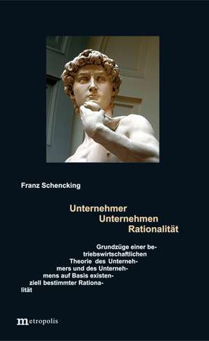 Unternehmer - Unternehmen - Rationalität de Franz Schencking