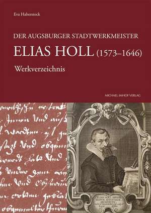 Der Augsburger Stadtwerkmeister Elias Holl (1573-1646) de Eva Haberstock