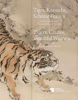 Tiger, Kraniche, Schone Frauen - Tigers, Cranes, Beautiful Women: Asiatische Kunst Aus Der Sammlung Klaus F. Naumann - Asian Art from the Klaus F. Nau de A. Hofmann