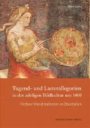 Tugend- und Lasterallegorien in der adeligen Bildkultur um 1400 de Elena Hahn